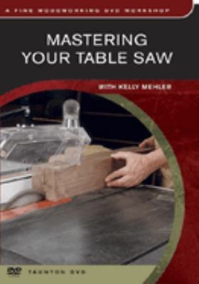 Mastering your table saw [videorecording (DVD)] /