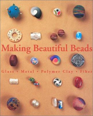 Making beautiful beads : glass, metal, polymer clay, fiber /