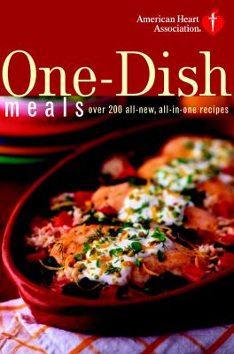 American Heart Association one-dish meals : over 200 all-new, all-in-one recipes /