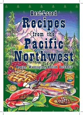 Best-loved recipes from the Pacific Northwest : Oregon, Washington, British Columbia.