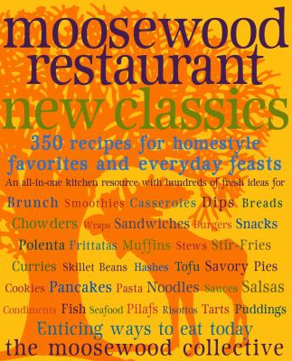 Moosewood Restaurant new classics : 350 recipes for homestyle favorites and everyday feasts /