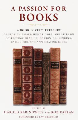 A passion for books : a book lover's treasury of stories, essays, humor, lore, and lists on collecting, reading, borrowing, lending, caring for, and appreciating books /