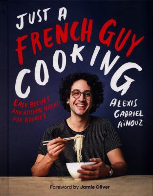 Just a French guy cooking : easy recipes and kitchen hacks for rookies /