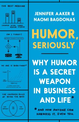 Humor, seriously : why humor is a secret weapon in business and life and how anyone can harness it. Even you. /