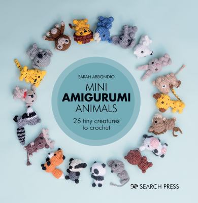 Mini amigurumi animals : 26 tiny creatures to crochet /