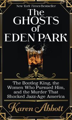 The ghosts of Eden Park : [large type] the bootleg king, the women who pursued him, and the murder that shocked jazz-age America /