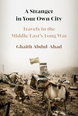 A stranger in your own city : travels in the Middle East's long war /
