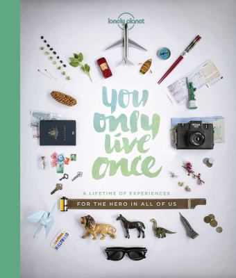 You only live once : a lifetime of experiences for the explorer in all of us /