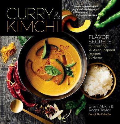 Curry & kimchi : flavor secrets for creating 70 Asian-inspired recipes at home /