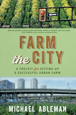 Farm the city : a toolkit for setting up a successful urban farm /