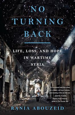 No turning back : life, loss, and hope in wartime Syria /