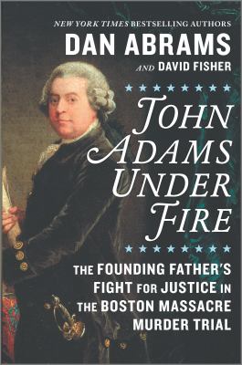 John Adams under fire : the Founding Father's fight for justice in the Boston Massacre murder trial /