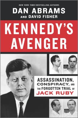 Kennedy's avenger : assassination, conspiracy, and the forgotten trial of Jack Ruby /