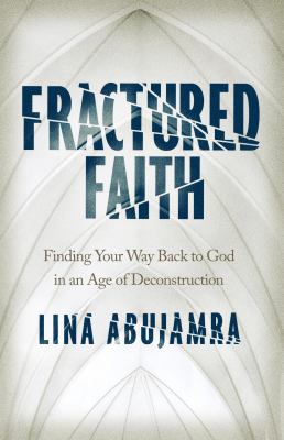 Fractured faith : finding your way back to God in an age of deconstruction /
