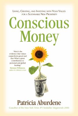 Conscious money : living, creating, and investing with your values for a sustainable new prosperity /
