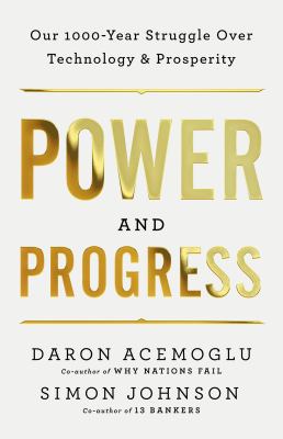 Power and progress : our thousand-year struggle over technology and prosperity /