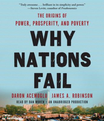 Why nations fail [compact disc, unabridged] : the origins of power, prosperity and poverty /