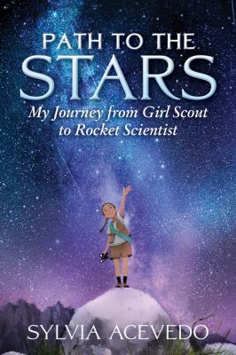 Path to the stars : my journey from Girl Scout to rocket scientist /