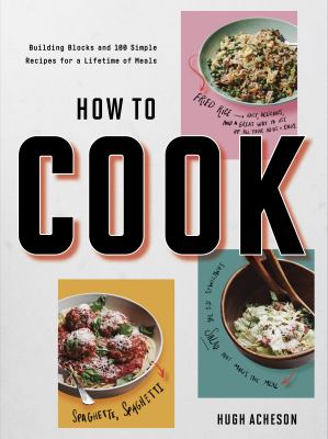 How to cook : building blocks and 100 simple recipes for a lifetime of meals /