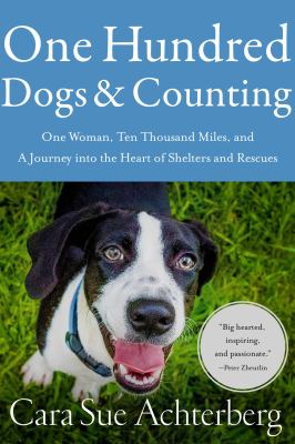 One hundred dogs & counting : one woman, ten thousand miles, and a journey into the heart of shelters and rescues /