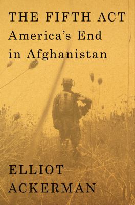 The fifth act : America's end in Afghanistan /