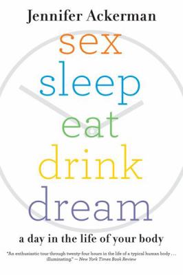Sex sleep eat drink dream : a day in the life of your body /