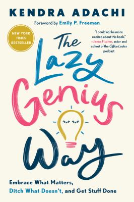 The lazy genius way : embrace what matters, ditch what doesn't, and get stuff done /