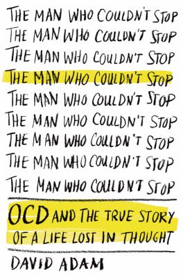 The man who couldn't stop : OCD and the true story of a life lost in thought /