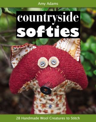 Countryside softies : 28 handmade wool creatures to stitch /
