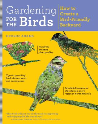 Gardening for the birds : how to create a bird-friendly backyard /