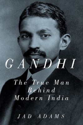 Gandhi : the true man behind modern India /