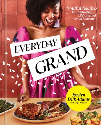 Everyday grand : soulful recipes for celebrating life's big and small moments /