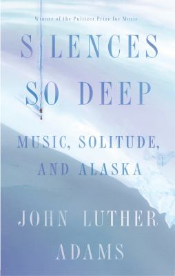 Silences so deep : music, solitude, Alaska /