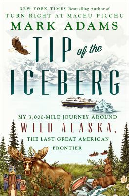 Tip of the iceberg : my 3,000-mile journey around wild Alaska, the last great American frontier /