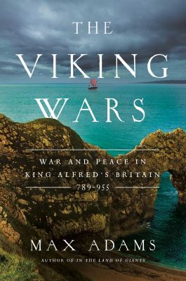 The Viking wars : war and peace in King Alfred's Britain, 789-955 /