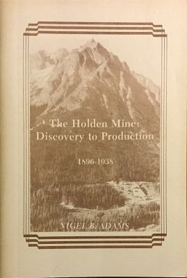 The Holden Mine : discovery to production, 1896-1938 /