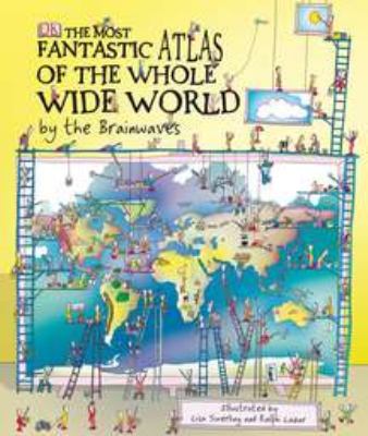 The most fantastic atlas of the whole wide world-- by the Brainwaves /