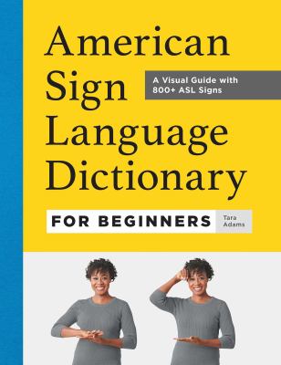 American Sign Language dictionary for beginners : a visual guide with 800+ ASL signs /