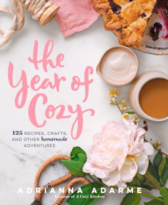 The year of cozy : 125 recipes, crafts, and other homemade adventures /