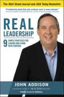 Real leadership : 9 simple practices for leading and living with purpose /