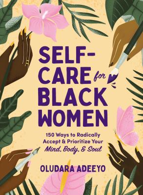 Self-care for Black women : 150 ways to radically accept & prioritize your mind, body, & soul /