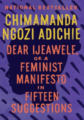 Dear Ijeawele, or, A feminist manifesto in fifteen suggestions /