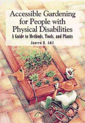 Accessible gardening for people with physical disabilities : a guide to methods, tools, and plants /
