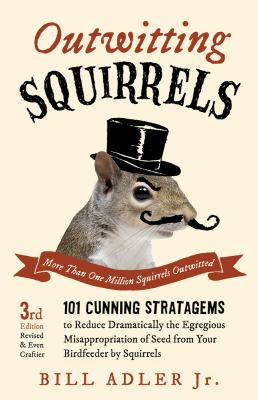 Outwitting squirrels : 101 cunning stratagems to reduce dramatically the egregious misappropriation of seed from your birdfeeder by squirrels /