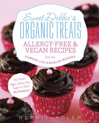 Sweet Debbie's organic treats : allergy-free & vegan recipes from the famous Los Angeles bakery /