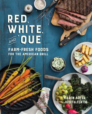 Red, white, and 'que : farm-fresh foods for the American grill /