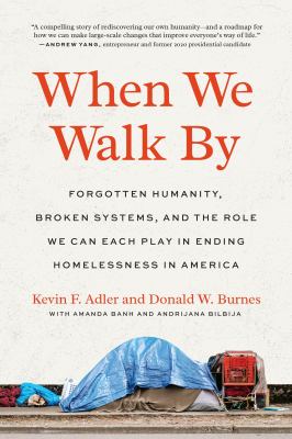 When we walk by : forgotten humanity, broken systems, and the role we can each play in ending homelessness in America /