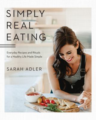 Simply real eating [ebook] : Everyday recipes and rituals for a healthy life made simple.