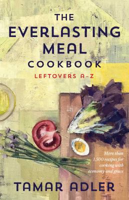 The everlasting meal cookbook : leftovers A-Z /