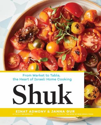 Shuk : from market to table, the heart of Israeli home cooking /
